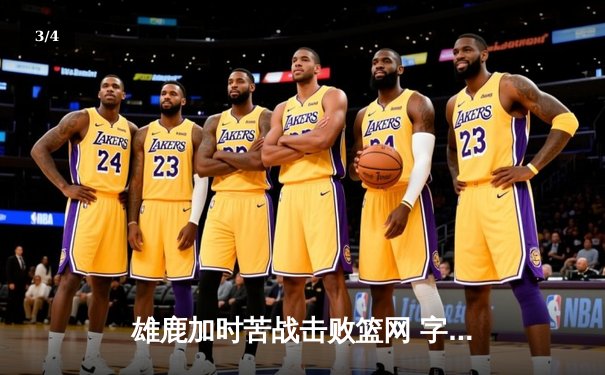 雄鹿加时苦战击败篮网 字母哥36+12率队捍卫主场 - 3