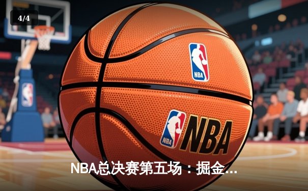 NBA总决赛第五场：掘金主场险胜热火，约基奇三双率队夺赛点 - 4