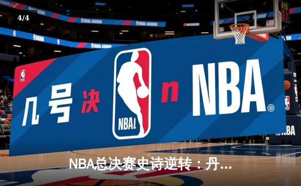 NBA总决赛史诗逆转：丹佛掘金加时险胜迈阿密热火夺赛点 - 4