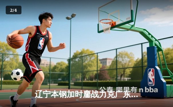 辽宁本钢加时鏖战力克广东宏远 CBA半决赛上演史诗级对决 - 2