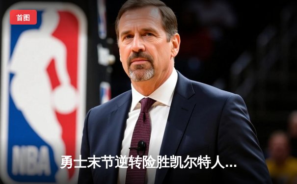 勇士末节逆转险胜凯尔特人，库里狂砍38分夺赛点